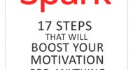 Spark: 17 Steps That Will Boost Your Motivation For Anything (ebook)